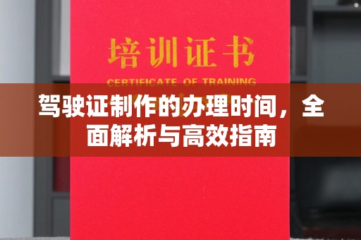 五常驾驶证制作的办理时间，全面解析与高效指南