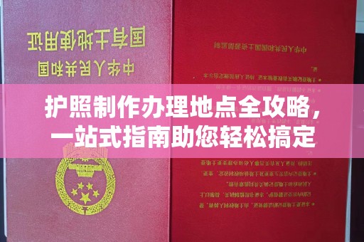 五常护照制作办理地点全攻略，一站式指南助您轻松搞定